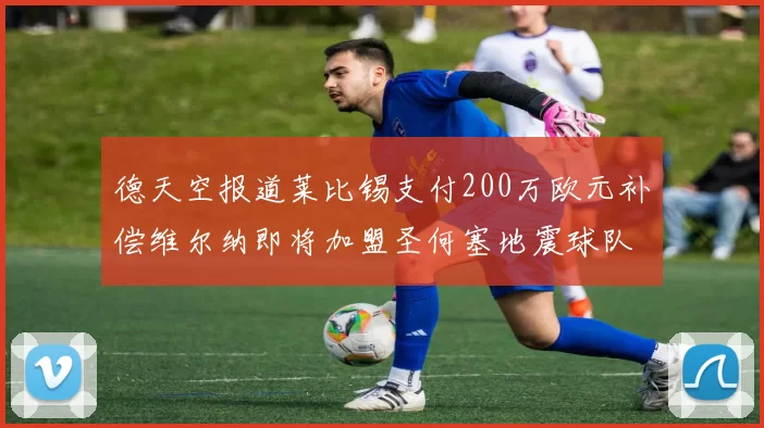 德天空报道莱比锡支付200万欧元补偿维尔纳即将加盟圣何塞地震球队