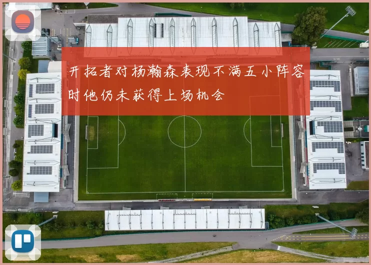 开拓者对杨瀚森表现不满五小阵容时他仍未获得上场机会
